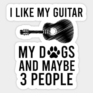 I Like My Guitar My Dogs And Maybe 3 People, Funny Guitar & Dogs Lovers Gift Sticker